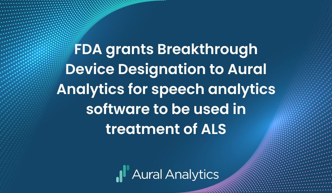 FDA grants Breakthrough Device Designation to Aural Analytics for speech analytics software to be used in treatment of ALS